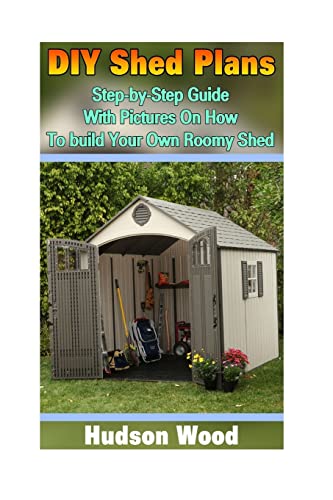 DIY Shed Σχέδια: Οδηγός βήμα προς βήμα με εικόνες για το πώς να οικοδομήσουμε το δικό σας ευρύχωρο υπόστεγο: (Βιβλίο Σχεδίου, πώς να οικοδομήσουμε ένα υπόστεγο) ((σχέδια για την οικοδόμηση ενός υπόστεγα, σχέδια έργων ξυλουργικής))